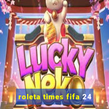 roleta times fifa 24